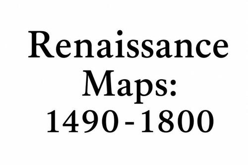 Renaissance Maps: 1490-1800